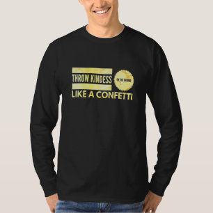 Throw Kindness On The Ground Like A Confetti - Ins T-Shirt