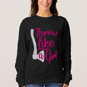 Throw Like A Girl Womans Funny Axe Throwing Sweatshirt