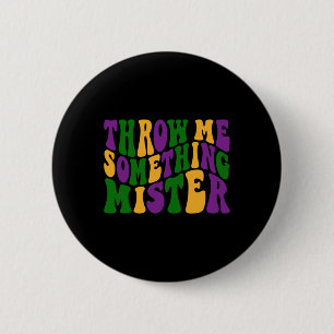Throw Me Something Mister Happy Mardi Gras Carniva 2 Inch Round Button