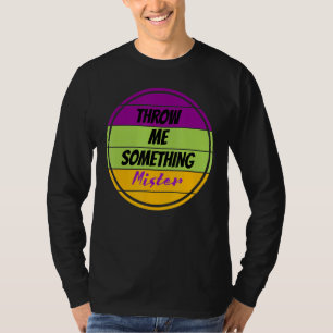 Throw Me Something Mister Mardi Gras Shirt Mardi G