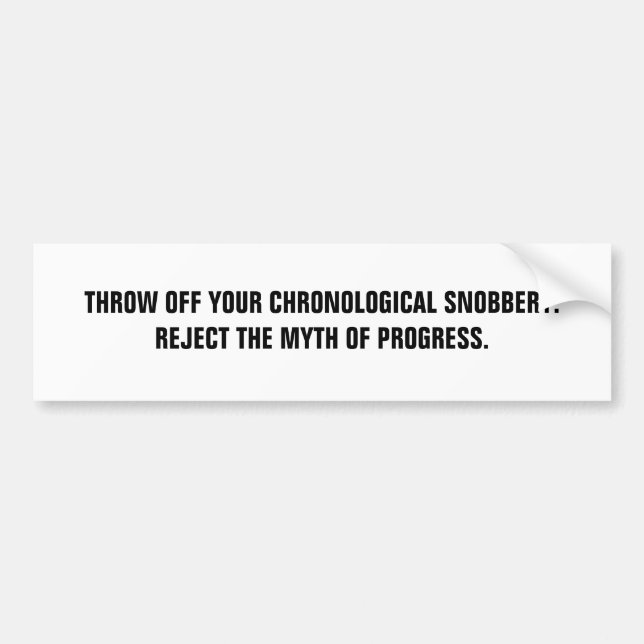 Throw Off Your Chronological Snobbery. Bumper Sticker (Front)