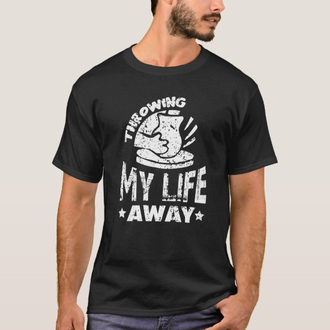 Throwing my Life away Pottery Ceramic Hobby Kiln T T-Shirt (Front)