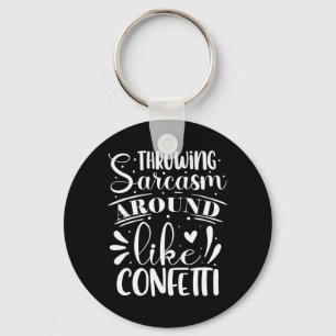 Throwing Sarcasm Around Like Confetti Keychain
