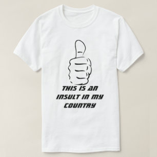 Thumb up is an insult in my country T-Shirt