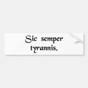 Thus always to tyrants. bumper sticker