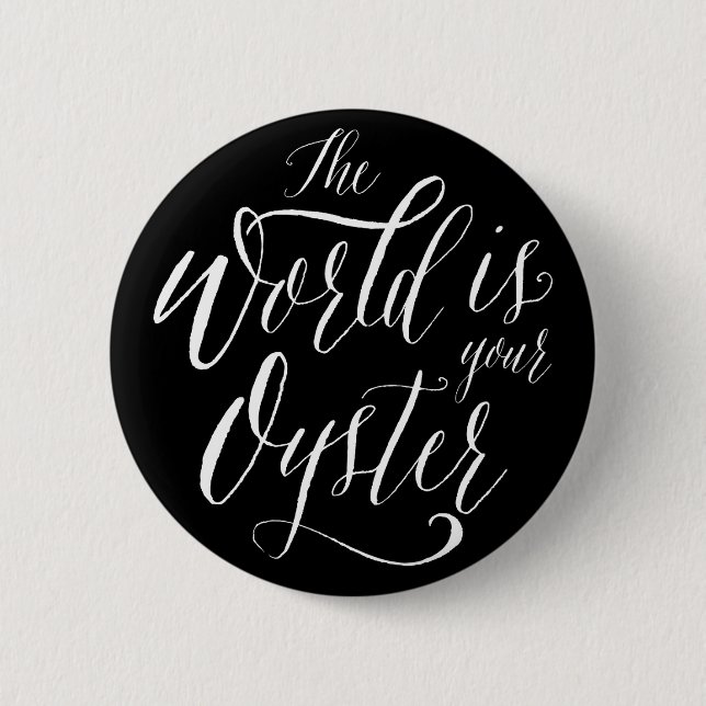 Thw World is your Oyster, Beautiful handwritten 2 Inch Round Button (Front)