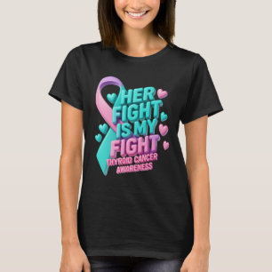 Thyroid Cancer Awareness Ribbon Her Fight Is My Fi T-Shirt
