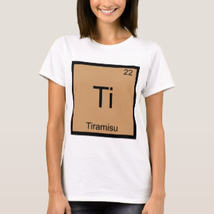 Ti - Tiramisu Funny Chemistry Element Symbol Tee