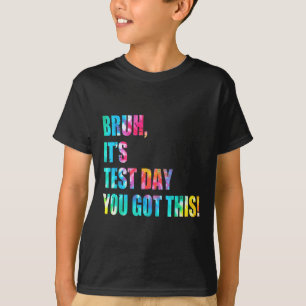 Tie Dye Bruh Its Test Day You Got This Teacher Kid T-Shirt