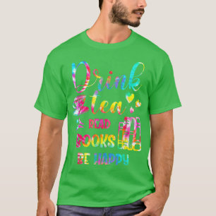 Tie Dye Drink Tea Read Books Be Happy Book Lover D T-Shirt