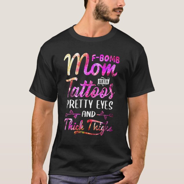 Tie Dye F Bomb Mom With Tattoos Pretty Eyes And Th T-Shirt (Front)