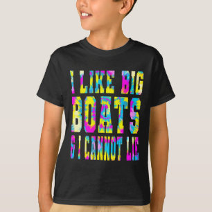 Tie Dye I Like Big Boats And I Cannot Lie - Boatin T-Shirt