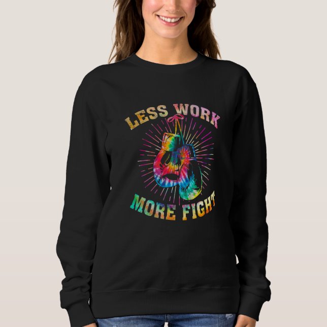Tie Dye Less Work More Fight Boxer Kickboxing Kick Sweatshirt (Front)