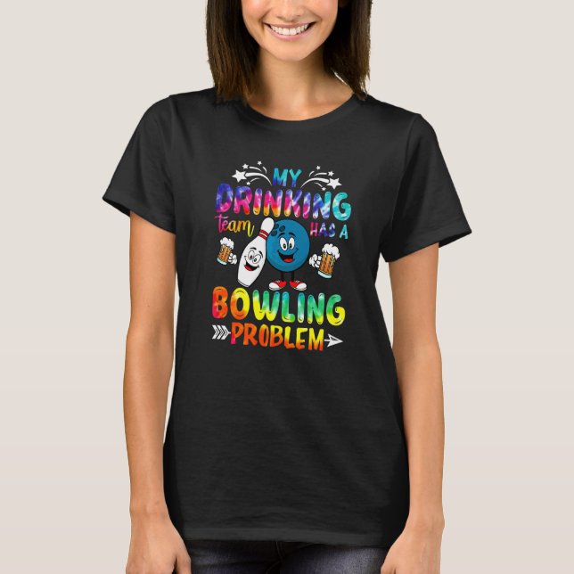 Tie Dye My Drinking Team Has A Bowling Problem  Bo T-Shirt (Front)