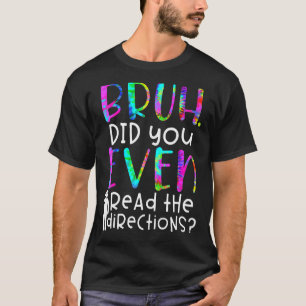 Tie Dye Quote, Bruh Did You Even Read The Directio T-Shirt
