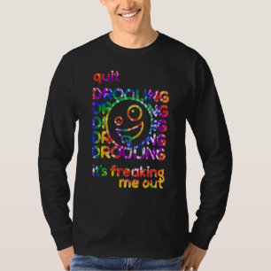 Tie Dye Rainbow Quit Drooling It's Freaking Me Out T-Shirt