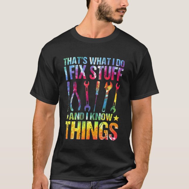 Tie Dye That's What I Do I Fix Stuff I Know Things T-Shirt (Front)