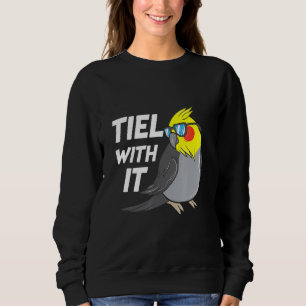 Tiel With It   Cockatiel Bird Parrot Sweatshirt