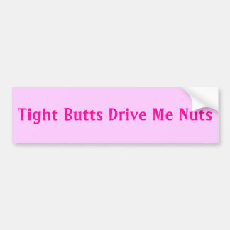 Tight Butts Drive Me Nuts Bumper Sticker