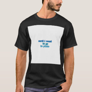 Tik Tok Meme Text Saying Carti I Want To Go To Plu T-Shirt