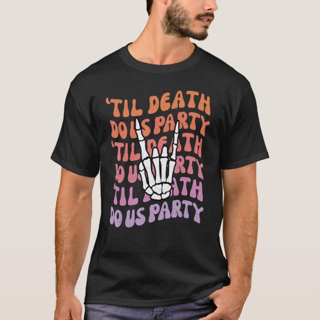 Til Death Do Us Party Bachelorette Bride or Die Th T-Shirt (Front)