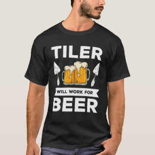 Tiler Will Work For Beer Tiling Tile Tilers T-Shirt