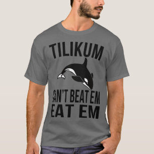 Tilikum Cant Beat Em T-Shirt