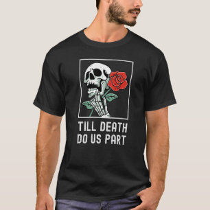 Till Death Do Us Part Skelton Holding Rose Funny R T-Shirt