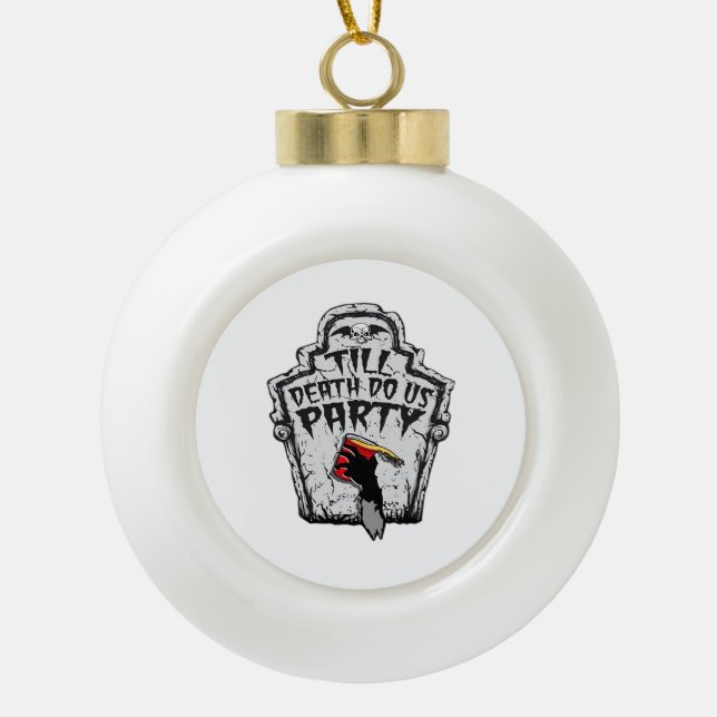 Till Death Do Us Party Classic For Halloween Ceramic Ball Christmas Ornament (Front)