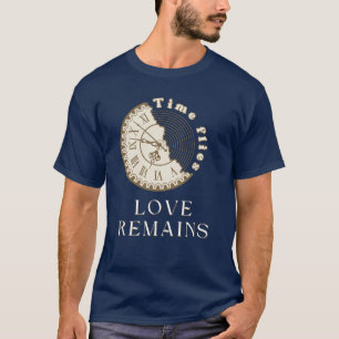 Time Flies, Love Remains T-Shirt