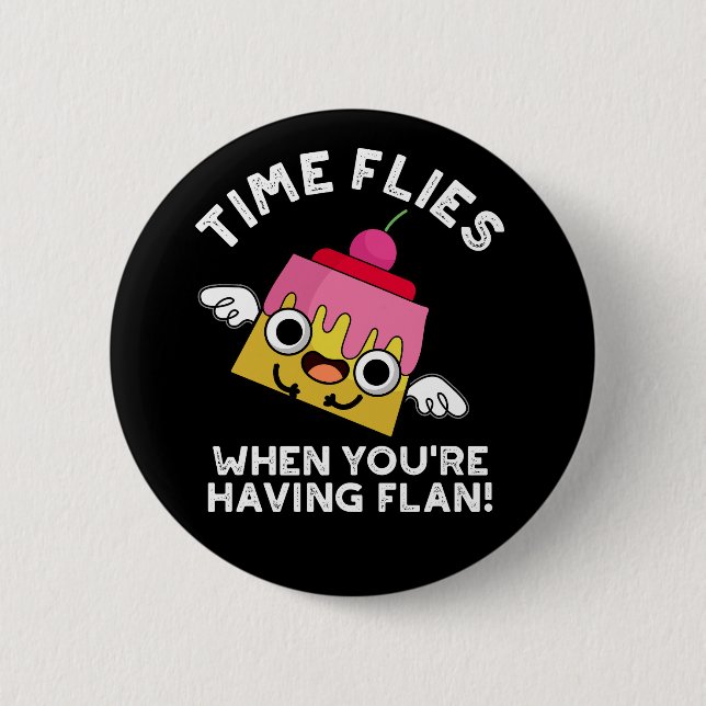 Time Flies When You're Having Flan Pun Dark BG 2 Inch Round Button (Front)