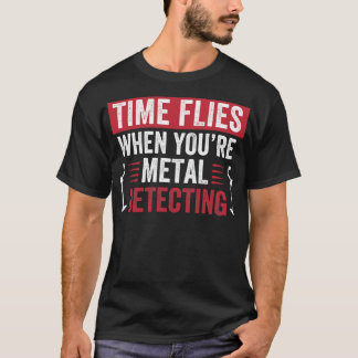 Time Flies When Youre Metal Detecting Funny Metal  T-Shirt