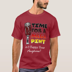 Time for a Mega Pint   Happy Hour is Anytime    T-Shirt