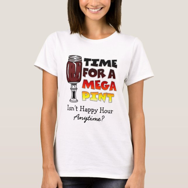 Time for a Mega Pint | Happy Hour is Anytime   T-Shirt (Front)