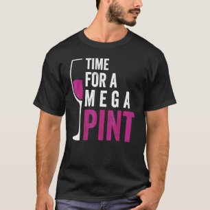 Time For A Mega Pint Wine Glass  Sarcastic Saying T-Shirt