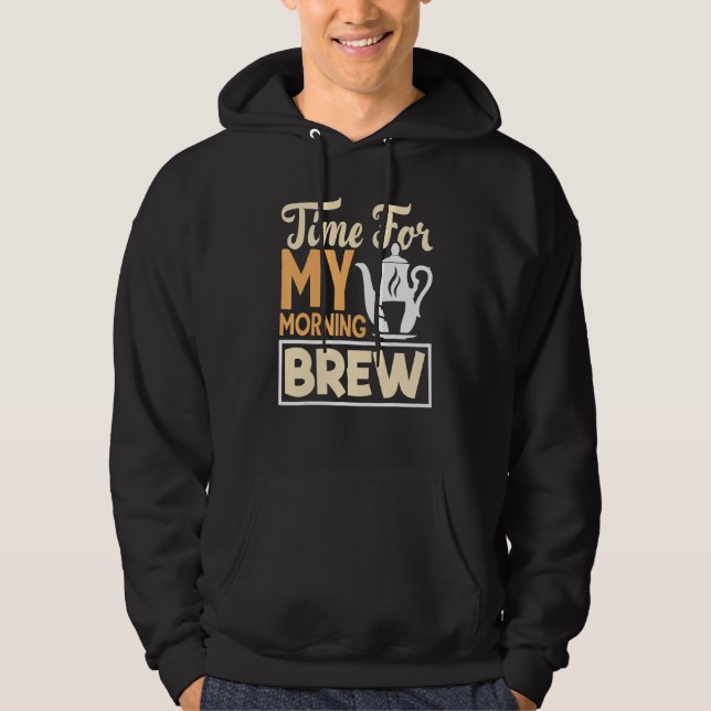 Time For My Morning Brew Tea Drinking Tea   Cup Of Hoodie (Front)