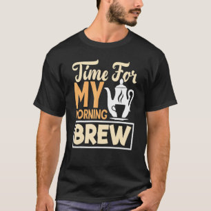 Time For My Morning Brew Tea Drinking Tea Cup Of T-Shirt