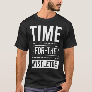Time For The Mistletoe Christmas Holiday Xmas T-Shirt