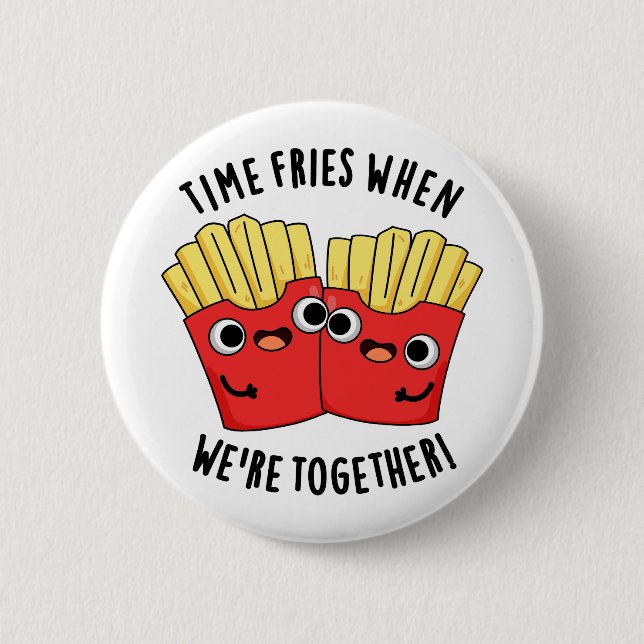 Time Fries When We're Together Funny Food Pun  2 Inch Round Button (Front)