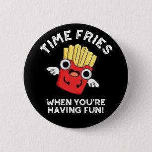 Time Fries When You're Having Fun Food Pun Dark BG 2 Inch Round Button