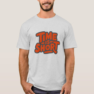 Time is Short T-Shirt