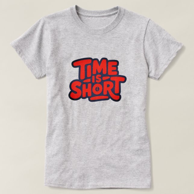 Time is Short T-Shirt (Design Front)