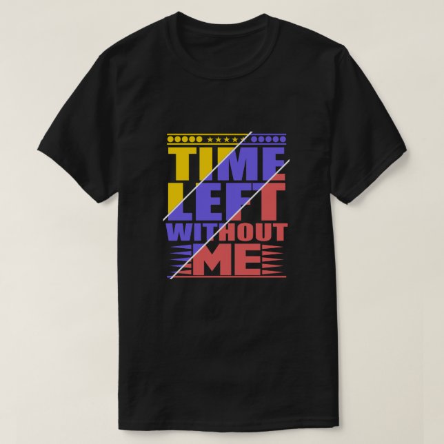 Time left without me.Funny Excuse Quote T-Shirt (Design Front)