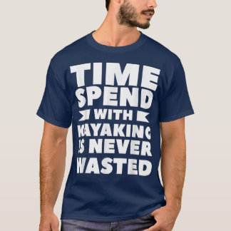 Time Spend With Kayaking Is Never Wasted2789 T-Shirt