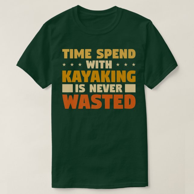 Time Spend With Kayaking Is Never Wasted  T-Shirt (Design Front)