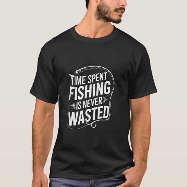 Time Spent Fishing Is Never Wasted T-Shirt (Front)