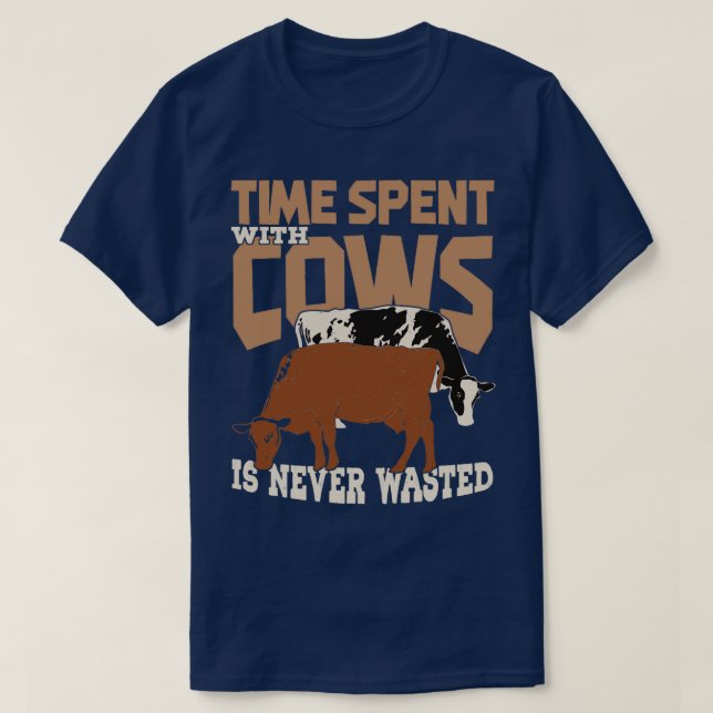 Time Spent With Cows Is Never Wasted  T-Shirt (Design Front)