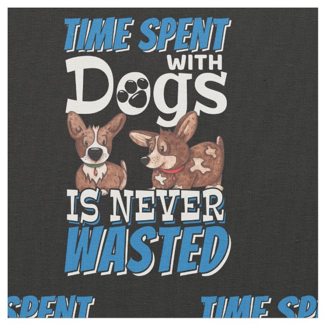 Time Spent with Dogs is Never Wasted Fabric (Close Up)