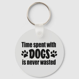Time Spent With Dogs Is Never Wasted Keychain