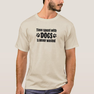 Time Spent With Dogs Is Never Wasted T-Shirt